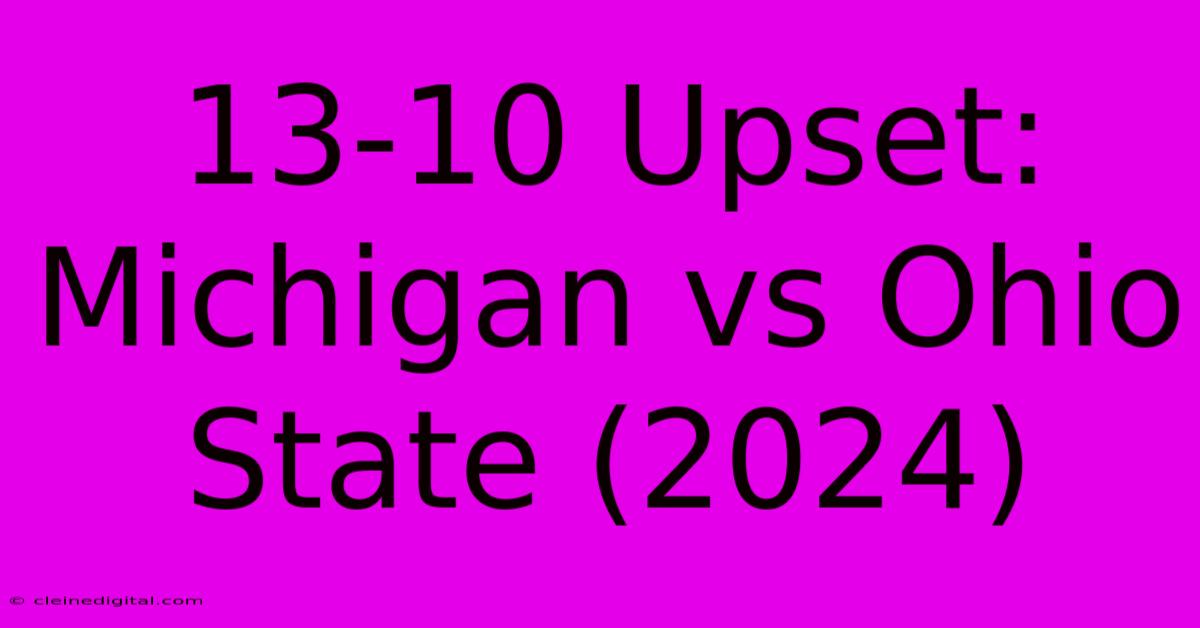 13-10 Upset: Michigan Vs Ohio State (2024)