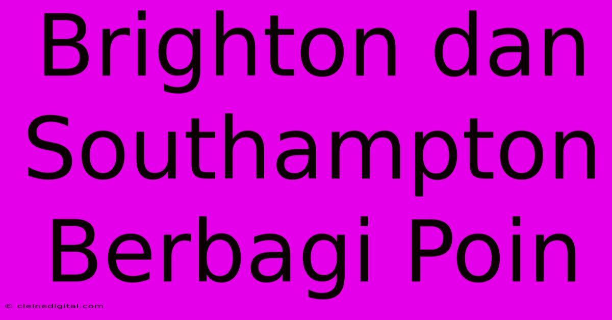 Brighton Dan Southampton Berbagi Poin