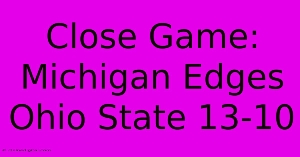 Close Game: Michigan Edges Ohio State 13-10