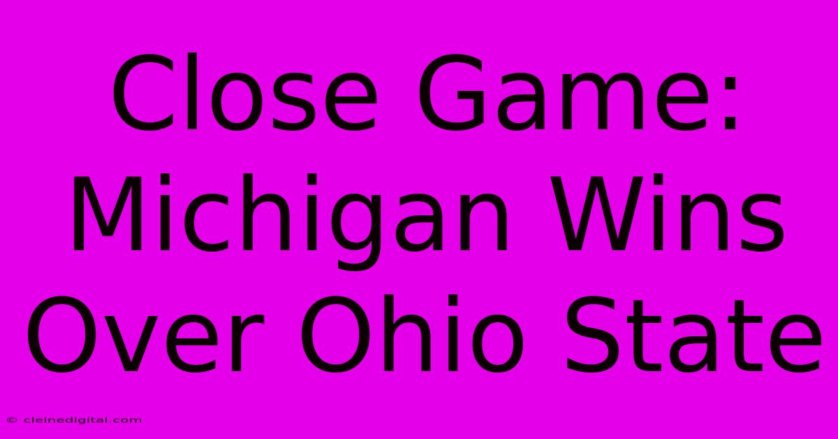 Close Game: Michigan Wins Over Ohio State