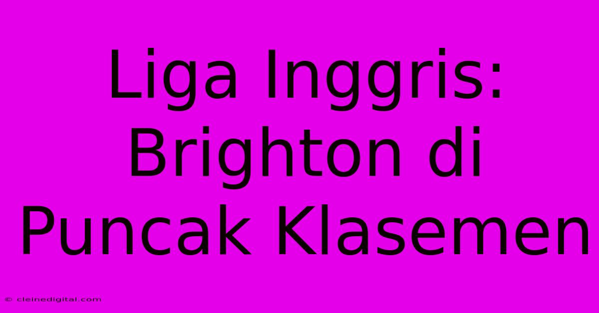 Liga Inggris: Brighton Di Puncak Klasemen