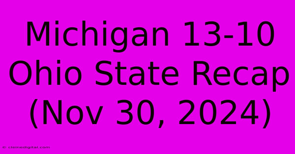 Michigan 13-10 Ohio State Recap (Nov 30, 2024)