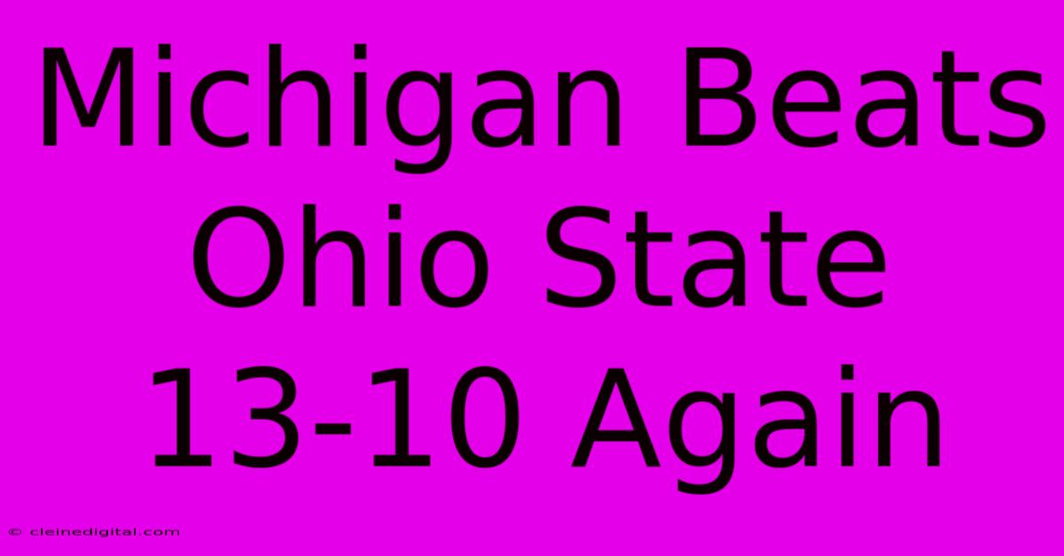 Michigan Beats Ohio State 13-10 Again