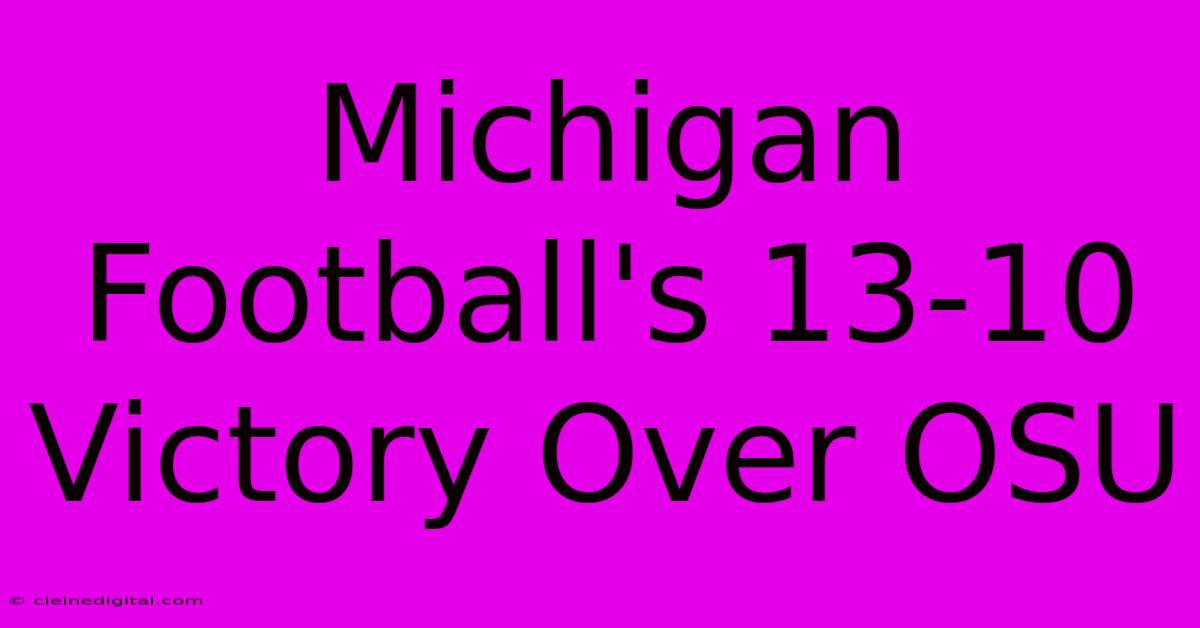 Michigan Football's 13-10 Victory Over OSU