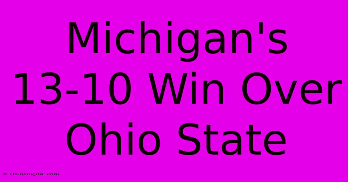 Michigan's 13-10 Win Over Ohio State