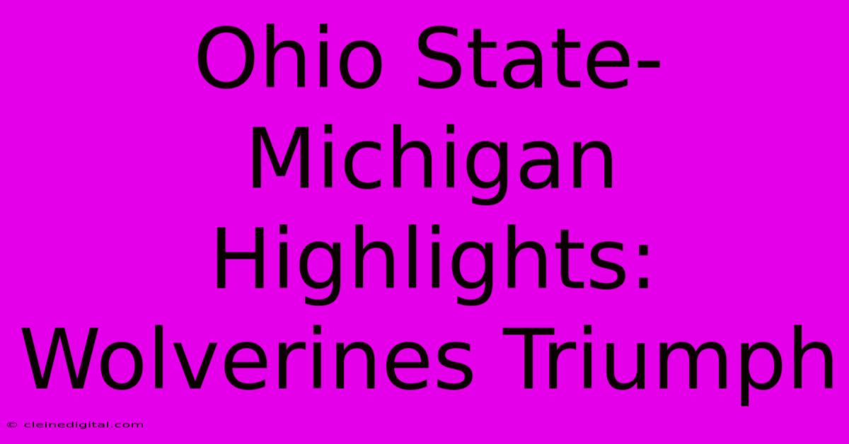 Ohio State-Michigan Highlights: Wolverines Triumph