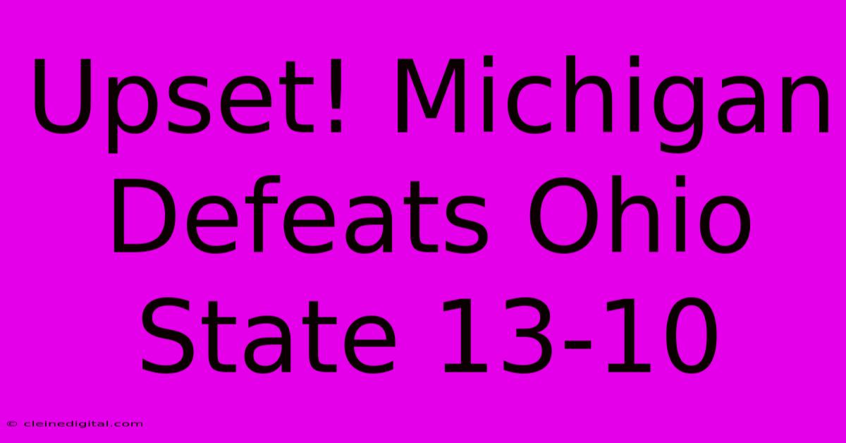 Upset! Michigan Defeats Ohio State 13-10