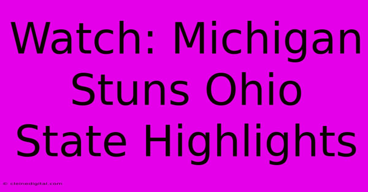 Watch: Michigan Stuns Ohio State Highlights