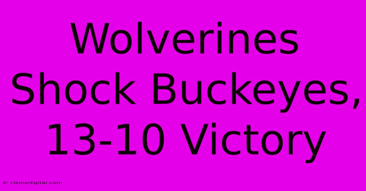 Wolverines Shock Buckeyes, 13-10 Victory