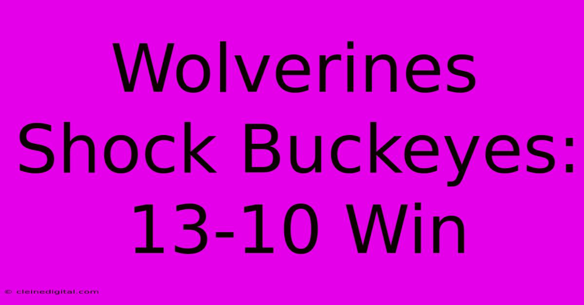 Wolverines Shock Buckeyes: 13-10 Win